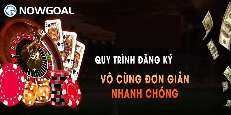 Quy trình đăng ký Nowgoal chi tiết