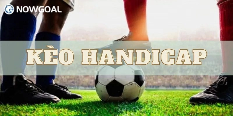 Kèo Handicap Là Gì? 3+ Phương Pháp Chốt Kèo Cá Độ Thắng Đậm