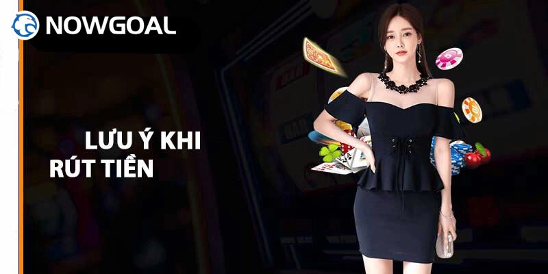 Lưu ý bạn cần biết khi rút tiền Nowgoal