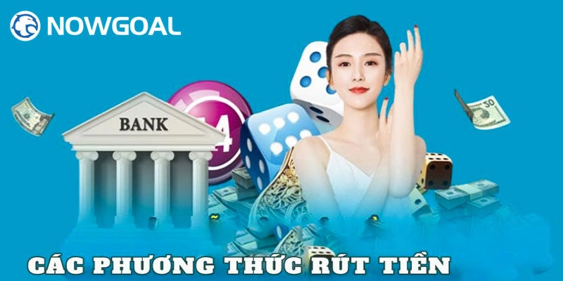 Cách rút tiền Nowgoal đơn giản nhất