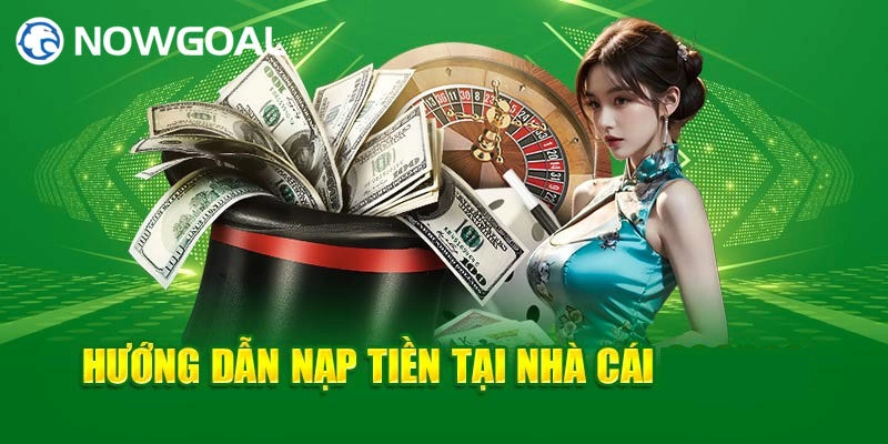 Hướng dẫn nạp tiền Nowgoal với 3 cách cực dễ